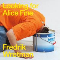 FREDRIK WRETMAN: LOOKING FOR ALICE FINE