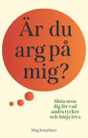 &Auml;r du arg p&aring; mig? : sluta oroa dig f&ouml;r vad andra tycker och b&ouml;rja leva!