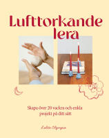 Lufttorkande lera : skapa &ouml;ver 20 vackra och enkla projekt p&aring; ditt s&auml;tt