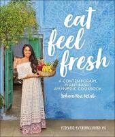 Eat Feel Fresh: A Contemporary Plant-based Ayurvedic Cookbook