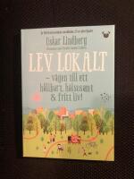 Lev lokalt : v&auml;gen till ett h&aring;llbart, h&auml;lsosamt & fritt liv