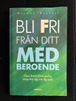 Bli fri fr&aring;n ditt medberoende : sluta kontrollera andra, b&ouml;rja bry dig om dig sj&auml;lv