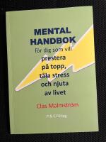Mental handbok : f&ouml;r dig som vill prestera p&aring; topp, t&aring;la stress och njuta av livet