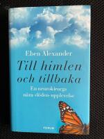 Till himlen och tillbaka : en neurokirurgs n&auml;ra d&ouml;den-upplevelse