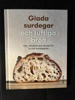 Glada surdegar och luftiga br&ouml;d - tips, tekniker och recept f&ouml;r lyckat surdegsbak