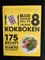 Blodsockerkoll p&aring; 8 veckor : kokboken - 175 recept f&ouml;r snabba resultat p&aring; diabetes och &ouml;vervikt