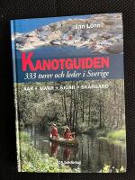 Kanotguiden - 333 turer och leder i Sverige : &aring;ar, &auml;lvar, sj&ouml;ar, sk&auml;rg&aring;rd