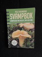 Pelle Holmbergs svampbok : svampguide med recept, tips och r&aring;d