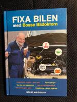 Fixa bilen med Bosse bildoktorn : [underh&aring;ll & sk&ouml;tsel - &aring;ret runt, spara pengar, service och besiktning, nya och &auml;ldre modeller, allt du kan g&ouml;ra sj&auml;lv, fels&ouml;kning & akuta &aring;tg&auml;rder]