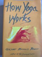 How yoga works - Healing yourself and others with the yoga sutra