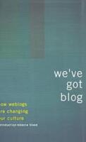 We've got blog : how weblogs are changing our culture