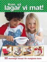 Kom s&aring; lagar vi mat! 50 mumsiga recept f&ouml;r matglada barn