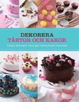 Dekorera t&aring;rtor och kakor : enkla tekniker som ger fantastiskt resultat