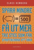 Spara mindre - f&aring;r ut mer : tre steg som f&aring;r dina sparpengar att v&auml;xa