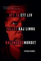 Att ta ett liv : fallet Kaj Linna - Kalamarksmordet