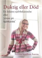 Duktig eller d&ouml;d : en ledares sj&auml;lvbek&auml;nnelse eller jakten p&aring; sj&auml;lvk&auml;rlek