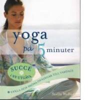Yoga p&aring; 5 minuter : enkla och sk&ouml;na &ouml;vningar till vardags