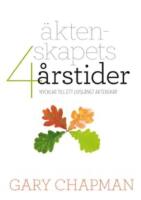 &Auml;ktenskapets 4 &aring;rstider : nycklar till ett livsl&aring;ngt &auml;ktenskap