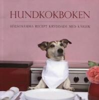 Hundkokboken : h&auml;lsosamma recept kryddade med k&auml;rlek