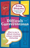 Difficult Conversations: What to Say in Tricky Situations without Ruining the Relationship