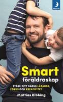 Smart f&ouml;r&auml;ldraskap : st&auml;rk ditt barns l&auml;rande, fokus och kreativitet