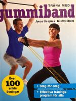 Tr&auml;na med gummiband : &ouml;ver 100 enkla &ouml;vningar ; steg-f&ouml;r-steg ; effektiva tr&auml;ningsprogram f&ouml;r alla