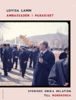 Ambassaden i Paradiset : Sveriges unika relation till Nordkorea