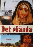 Det ok&auml;nda : &ouml;vernaturliga fenomen fr&aring;n Sverige och v&auml;rlden