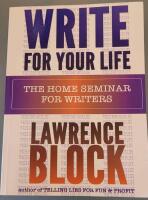 Write for Your Life : The Home Seminar for Writers by Lawrence Block