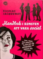 Handbok i konsten att vara social : tips, trick och tankar f&ouml;r dig som vill n&aring; framg&aring;ng i umg&auml;nge och yrkesliv