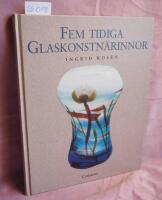 Fem tidiga glaskonstn&auml;rinnor - Betzy &Auml;hlstr&ouml;m, Anna Boberg, Gerda Str&ouml;mberg, Monica Bratt, Tyra Lundgren
