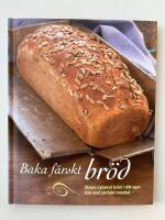 Baka f&auml;rskt br&ouml;d : skapa nybakat br&ouml;d i ditt eget k&ouml;k med perfekt resultat