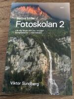 B&auml;ttre bilder - fotoskolan. 2 : Viktor Sundberg l&auml;r dig f&aring;nga r&auml;tt ljus i snygga kompositioner - med k&auml;nsla!