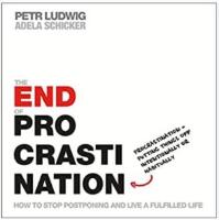 The End of Procrastination: How to Stop Postponing and Live a Fulfilled Life
