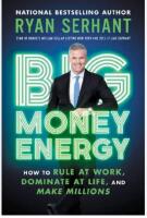 Big Money Energy: How to Rule at Work, Dominate at Life, and Make Millions