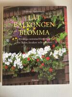 L&aring;t balkongen blomma : ett&aring;riga sommarblommor f&ouml;r l&aring;dor, krukor och rabatter