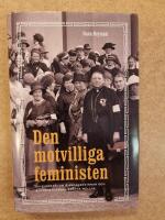 Den motvilliga feministen : en biografi om riksdagskvinnan och sjuksk&ouml;terskan Bertha Wellin