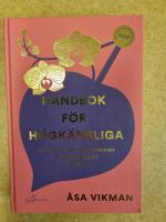 Handbok f&ouml;r h&ouml;gk&auml;nsliga : omfamna din styrka, s&aring;rbarhet och orkid&eacute;barnet inom dig