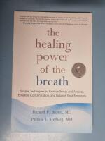 The healing power of the breath - simple techniques to reduce stress and anxiety, enhance concentration, and balance your emotions