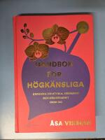 Handbok f&ouml;r h&ouml;gk&auml;nsliga : omfamna din styrka, s&aring;rbarhet och orkid&eacute;barnet inom dig