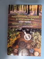 Naturkosmetik, Tinkturen & &auml;therische &Ouml;le selber machen, Heilpflanzen und vieles mehr!: Sp&uuml;ren Sie die Kraft der Natur! (German Edition)