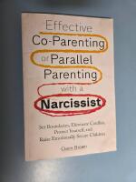 Effective Co-Parenting or Parallel Parenting with a Narcissist: Set Boundaries, Eliminate Conflict, Protect Yourself, and Raise Emotionally Secure Children