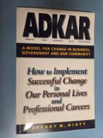 ADKAR : a model for change in business, government, and our community