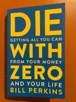 Die with zero - getting all you can from your money and your life