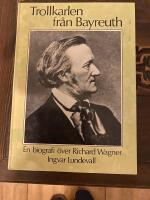 Trollkarlen från Bayreuth : en biografi över Richard Wagner