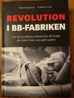 Revolution i BB-fabriken: Hur du tar tillbaka makten &ouml;ver din kropp och f&ouml;der friskt i ett sjukt system