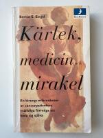 K&auml;rlek, medicin och mirakel : en kirurgs erfarenhet av cancerpatienters m&auml;rkliga f&ouml;rm&aring;ga att bota sig sj&auml;lva