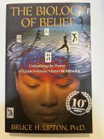 The biology of belief : unleashing the power of consciousness, matter and miracles