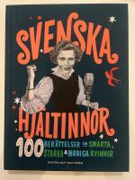 Svenska hj&auml;ltinnor : 100 ber&auml;ttelser om smarta, starka & modiga kvinnor