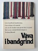 V&auml;va i bandgrind : [liten handbok i bandv&auml;vning] : [om redskap och material och om de tekniker som g&aring;r att v&auml;va i en grind] : [med sextio m&ouml;nsterbeskrivningar]